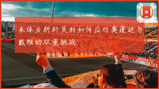 米体分析科莫利如何应对奥蓬达与戴维的双重挑战