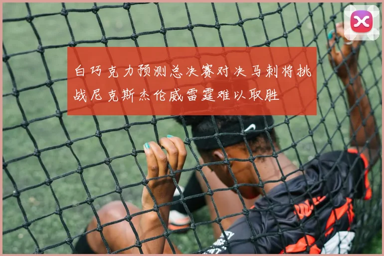 白巧克力预测总决赛对决马刺将挑战尼克斯杰伦威雷霆难以取胜